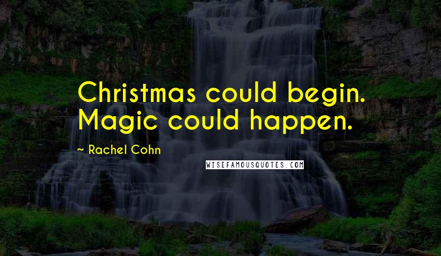 Rachel Cohn Quotes: Christmas could begin. Magic could happen.