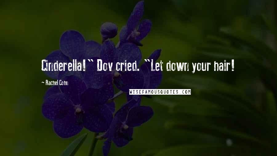 Rachel Cohn Quotes: Cinderella!" Dov cried. "Let down your hair!
