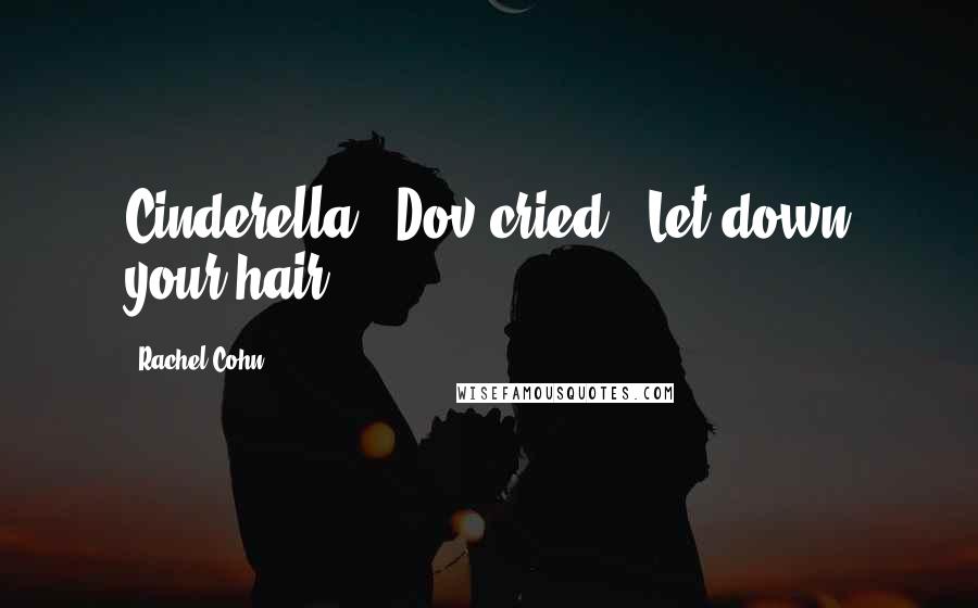 Rachel Cohn Quotes: Cinderella!" Dov cried. "Let down your hair!