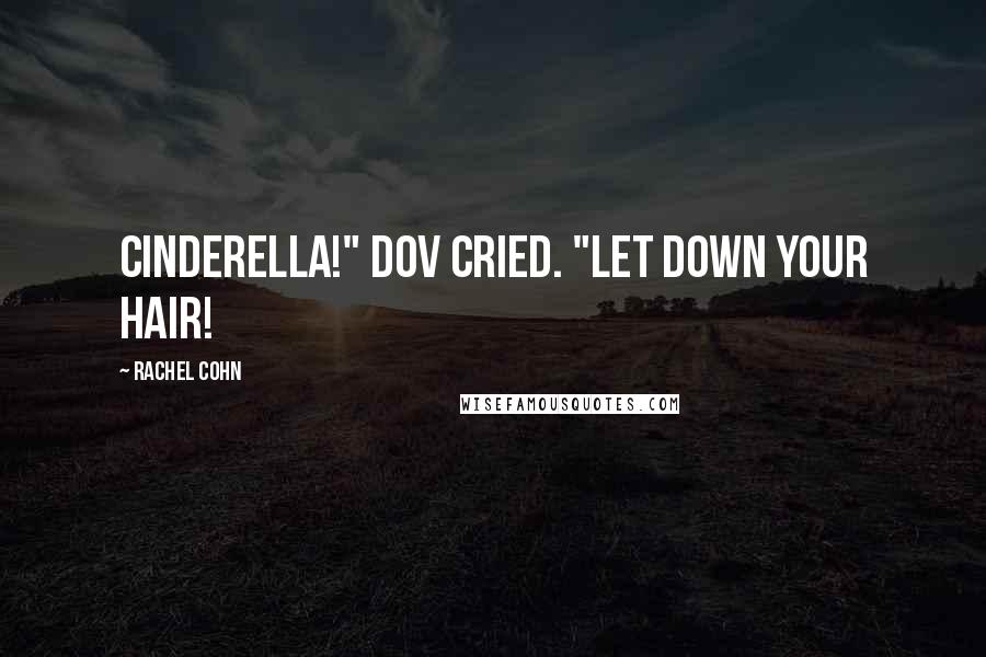Rachel Cohn Quotes: Cinderella!" Dov cried. "Let down your hair!