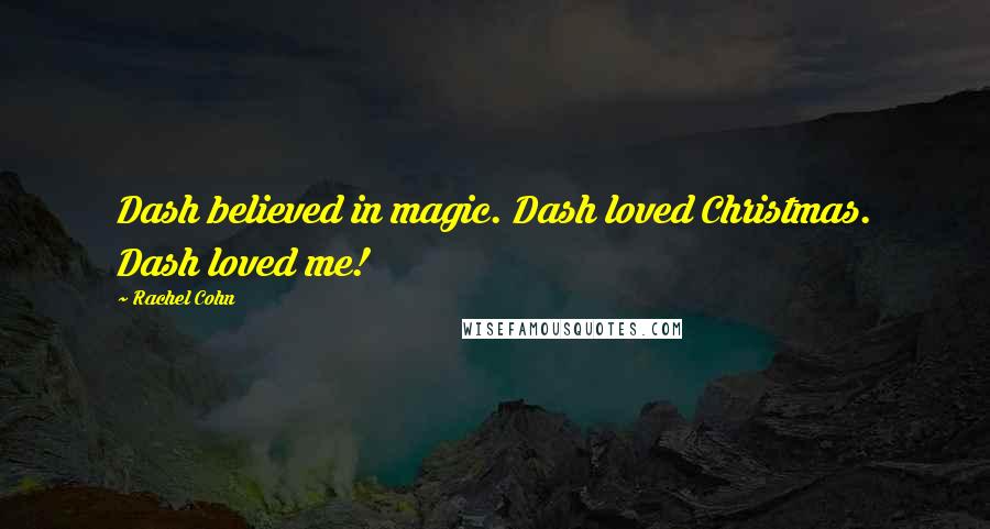 Rachel Cohn Quotes: Dash believed in magic. Dash loved Christmas. Dash loved me!