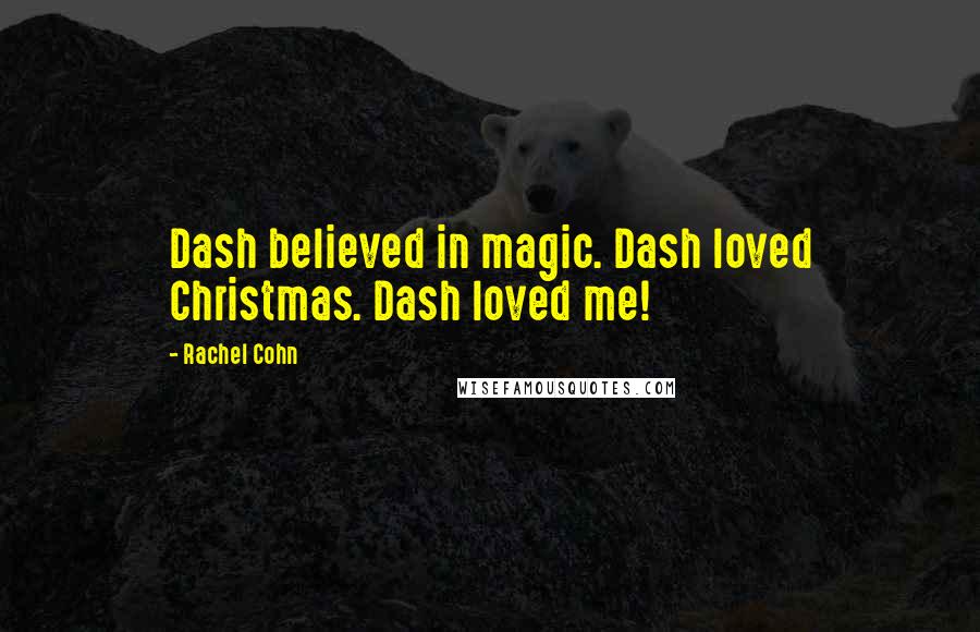 Rachel Cohn Quotes: Dash believed in magic. Dash loved Christmas. Dash loved me!