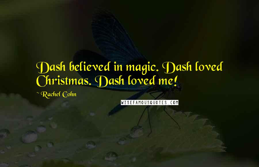 Rachel Cohn Quotes: Dash believed in magic. Dash loved Christmas. Dash loved me!