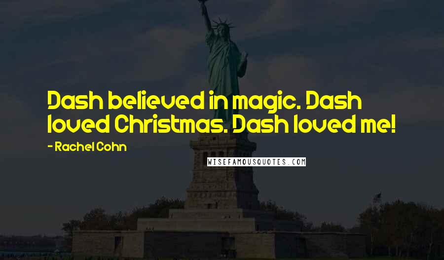 Rachel Cohn Quotes: Dash believed in magic. Dash loved Christmas. Dash loved me!