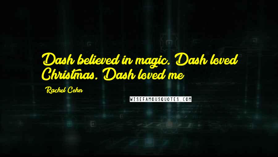 Rachel Cohn Quotes: Dash believed in magic. Dash loved Christmas. Dash loved me!