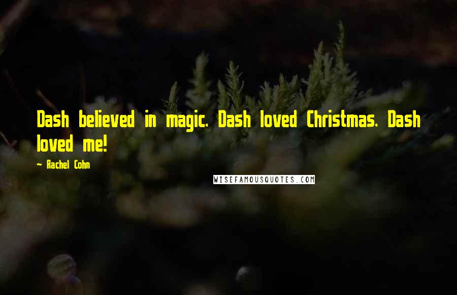 Rachel Cohn Quotes: Dash believed in magic. Dash loved Christmas. Dash loved me!