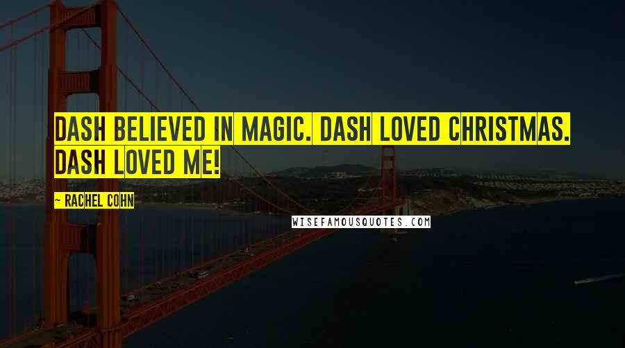 Rachel Cohn Quotes: Dash believed in magic. Dash loved Christmas. Dash loved me!