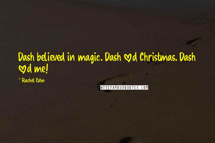Rachel Cohn Quotes: Dash believed in magic. Dash loved Christmas. Dash loved me!