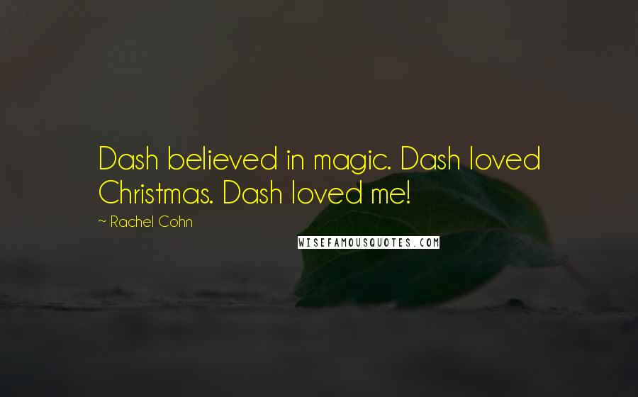 Rachel Cohn Quotes: Dash believed in magic. Dash loved Christmas. Dash loved me!