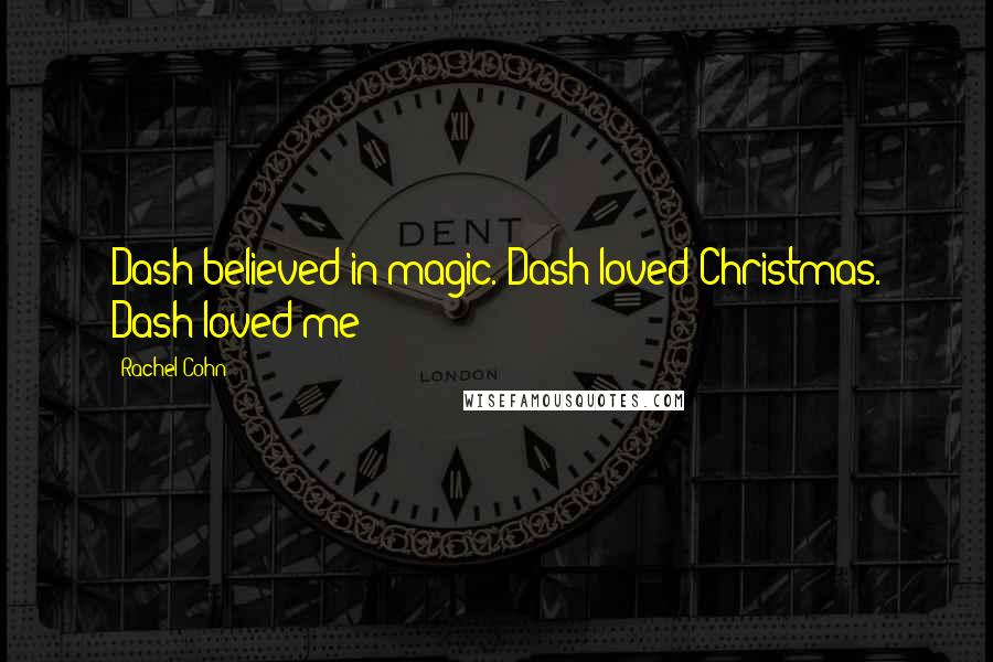 Rachel Cohn Quotes: Dash believed in magic. Dash loved Christmas. Dash loved me!