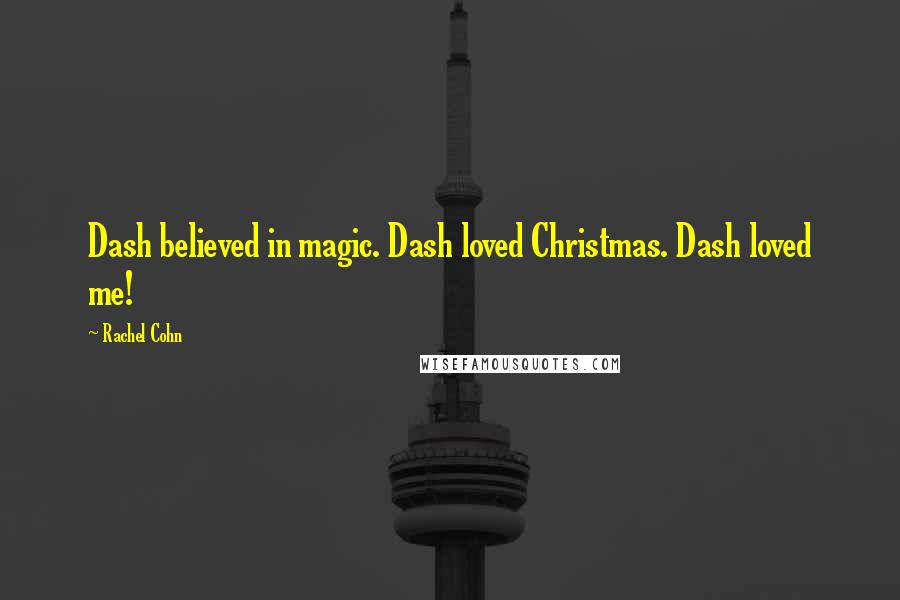 Rachel Cohn Quotes: Dash believed in magic. Dash loved Christmas. Dash loved me!