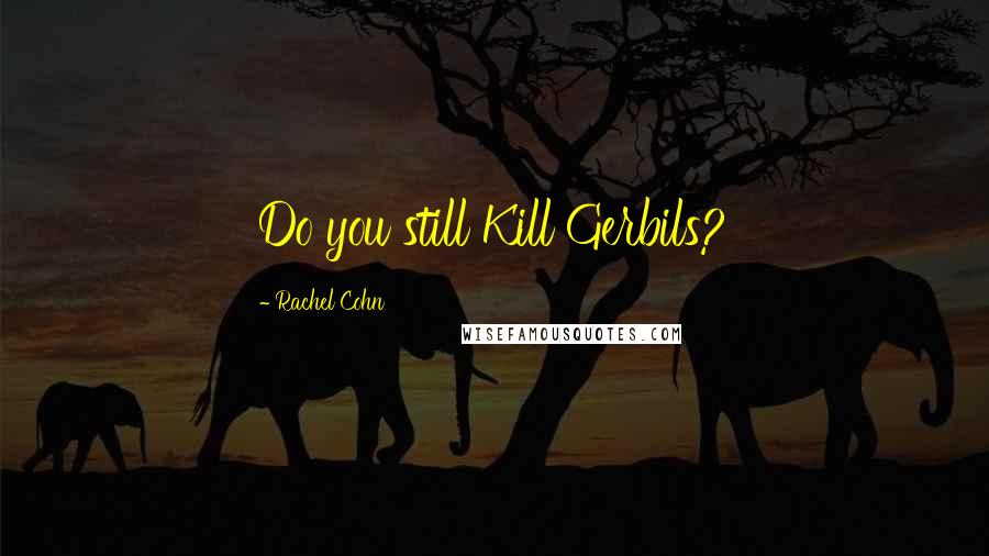 Rachel Cohn Quotes: Do you still Kill Gerbils?