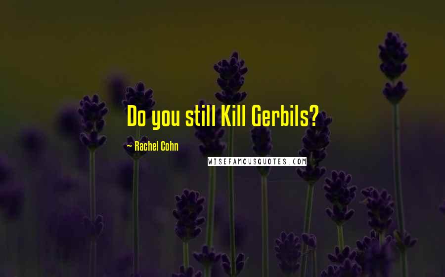 Rachel Cohn Quotes: Do you still Kill Gerbils?