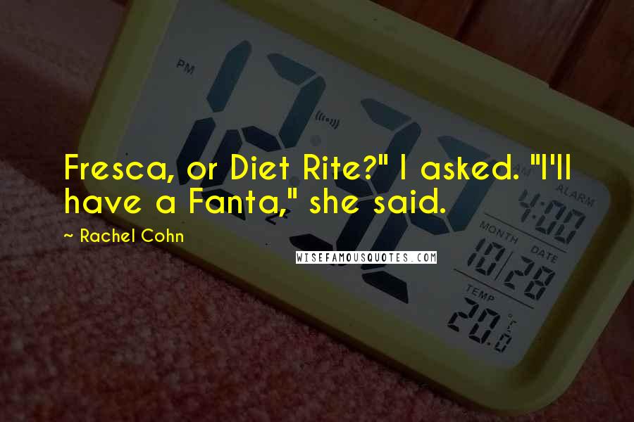 Rachel Cohn Quotes: Fresca, or Diet Rite?" I asked. "I'll have a Fanta," she said.