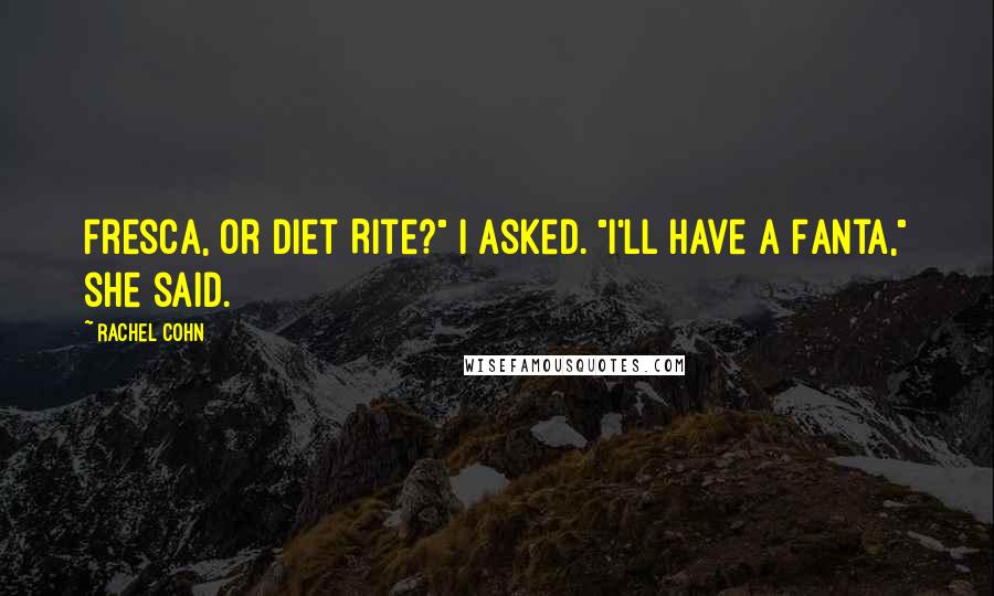 Rachel Cohn Quotes: Fresca, or Diet Rite?" I asked. "I'll have a Fanta," she said.