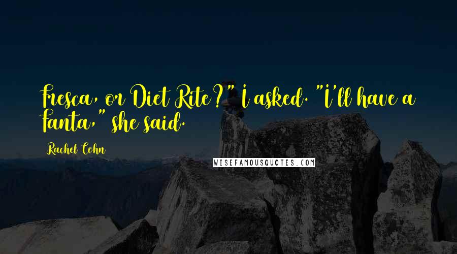 Rachel Cohn Quotes: Fresca, or Diet Rite?" I asked. "I'll have a Fanta," she said.