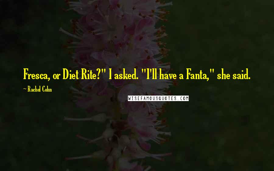 Rachel Cohn Quotes: Fresca, or Diet Rite?" I asked. "I'll have a Fanta," she said.