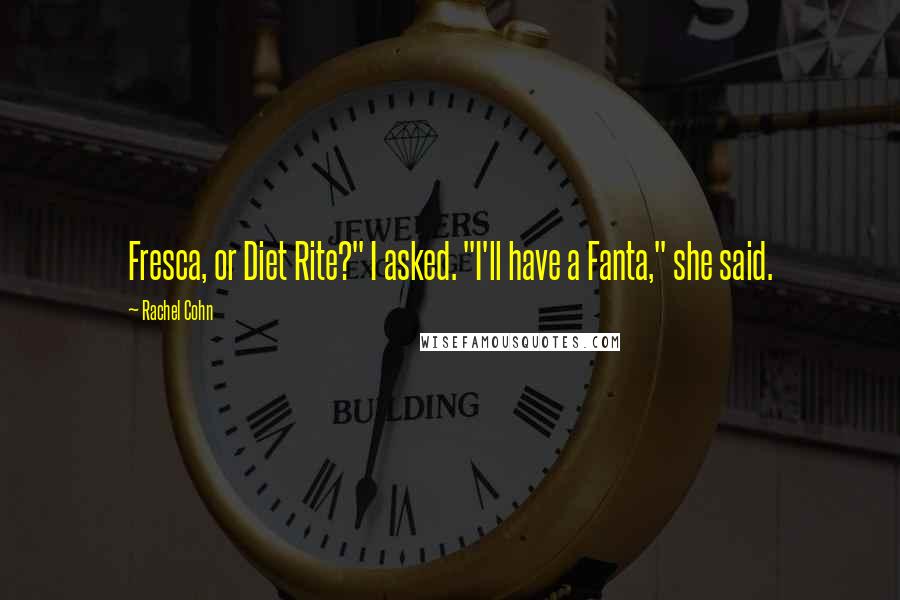 Rachel Cohn Quotes: Fresca, or Diet Rite?" I asked. "I'll have a Fanta," she said.
