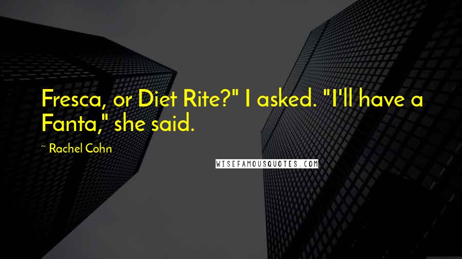 Rachel Cohn Quotes: Fresca, or Diet Rite?" I asked. "I'll have a Fanta," she said.