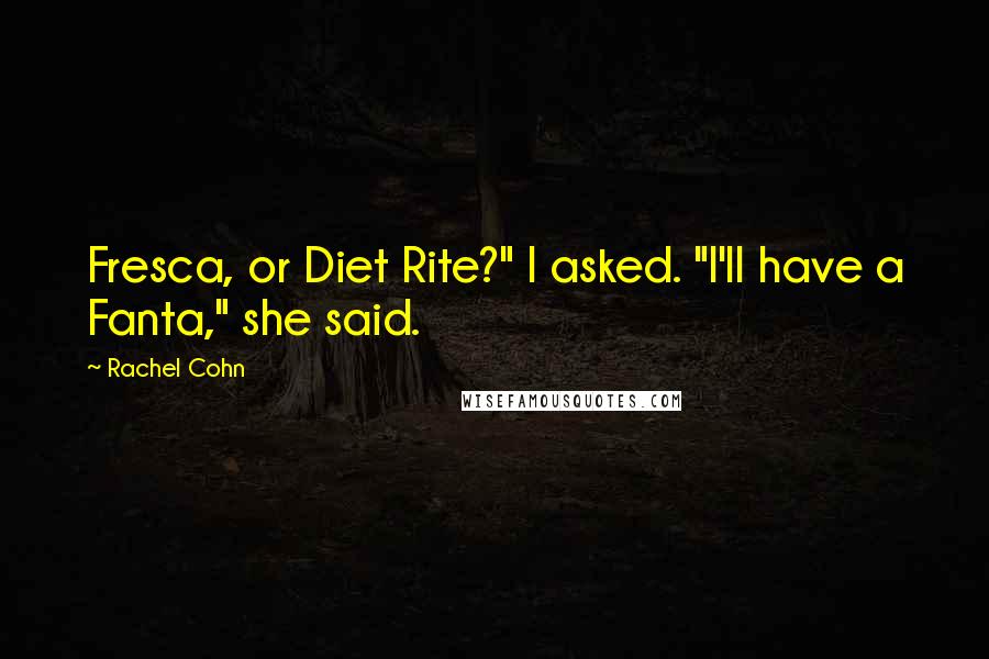 Rachel Cohn Quotes: Fresca, or Diet Rite?" I asked. "I'll have a Fanta," she said.