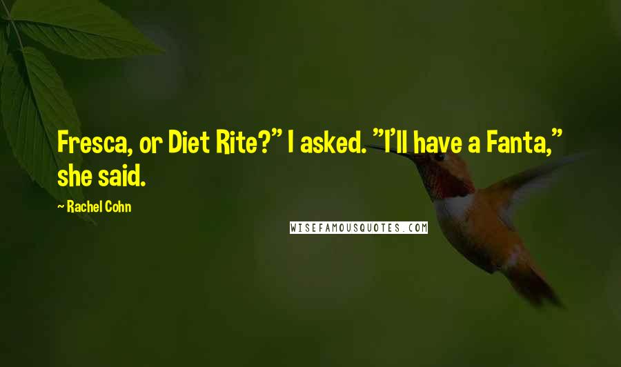 Rachel Cohn Quotes: Fresca, or Diet Rite?" I asked. "I'll have a Fanta," she said.