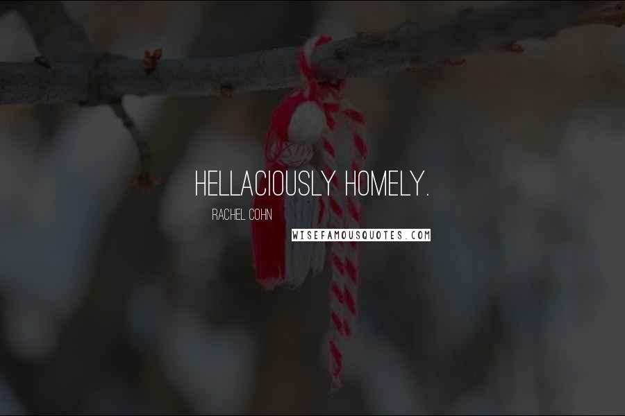 Rachel Cohn Quotes: Hellaciously Homely.
