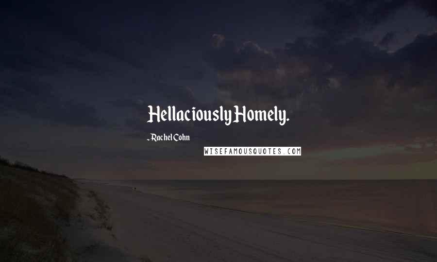 Rachel Cohn Quotes: Hellaciously Homely.