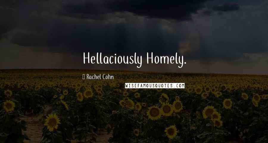 Rachel Cohn Quotes: Hellaciously Homely.