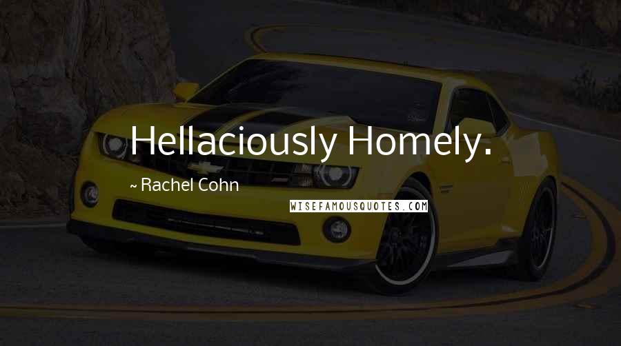 Rachel Cohn Quotes: Hellaciously Homely.