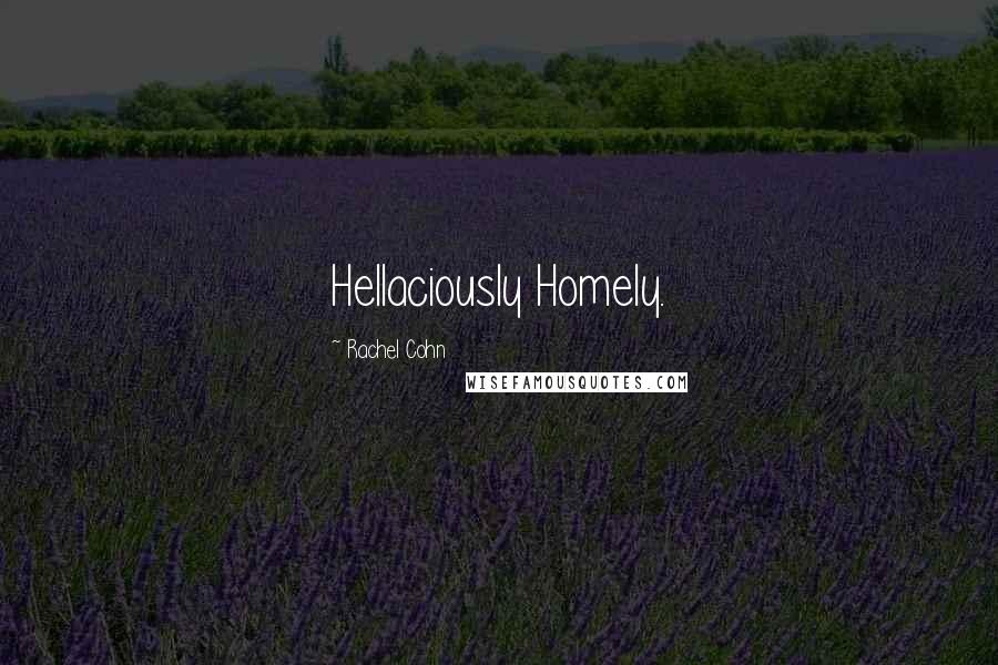 Rachel Cohn Quotes: Hellaciously Homely.
