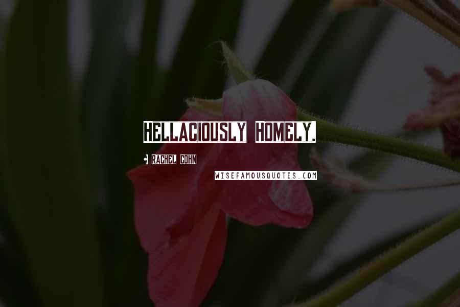 Rachel Cohn Quotes: Hellaciously Homely.