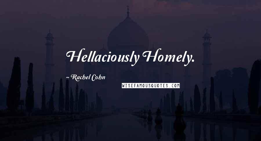Rachel Cohn Quotes: Hellaciously Homely.