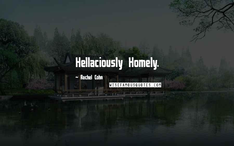 Rachel Cohn Quotes: Hellaciously Homely.