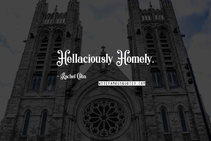 Rachel Cohn Quotes: Hellaciously Homely.