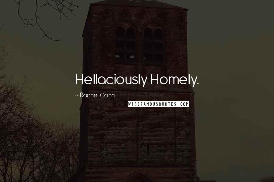Rachel Cohn Quotes: Hellaciously Homely.