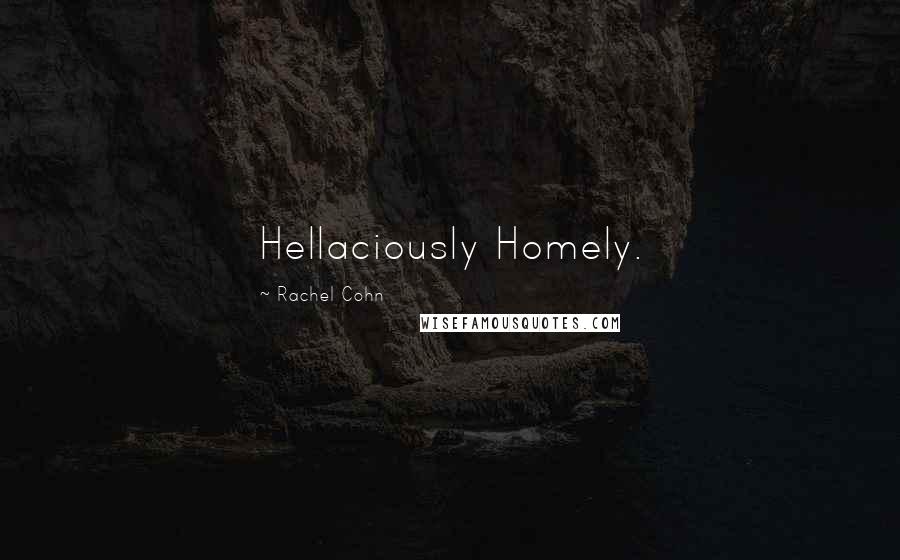 Rachel Cohn Quotes: Hellaciously Homely.