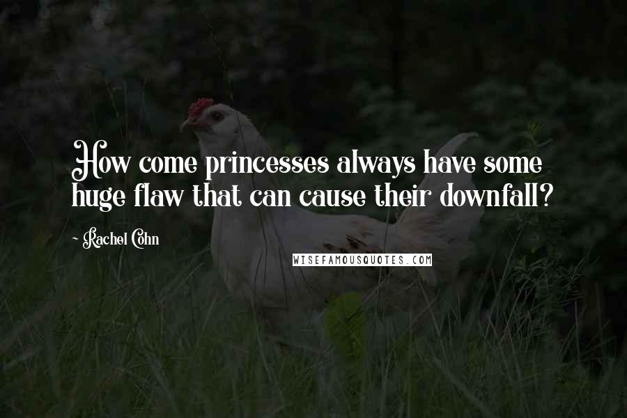 Rachel Cohn Quotes: How come princesses always have some huge flaw that can cause their downfall?