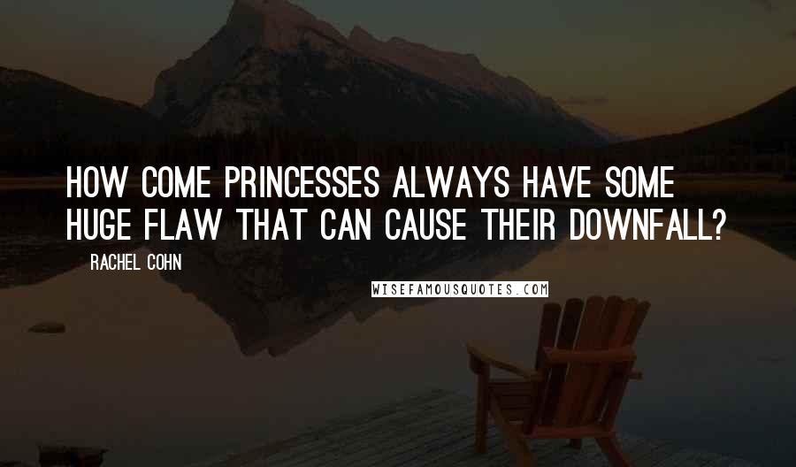 Rachel Cohn Quotes: How come princesses always have some huge flaw that can cause their downfall?