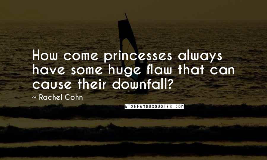 Rachel Cohn Quotes: How come princesses always have some huge flaw that can cause their downfall?