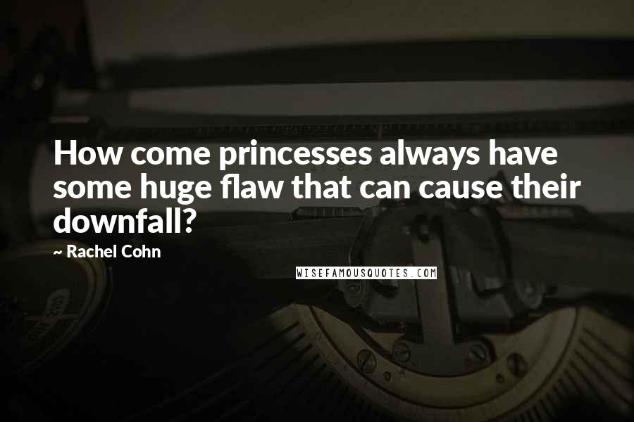 Rachel Cohn Quotes: How come princesses always have some huge flaw that can cause their downfall?