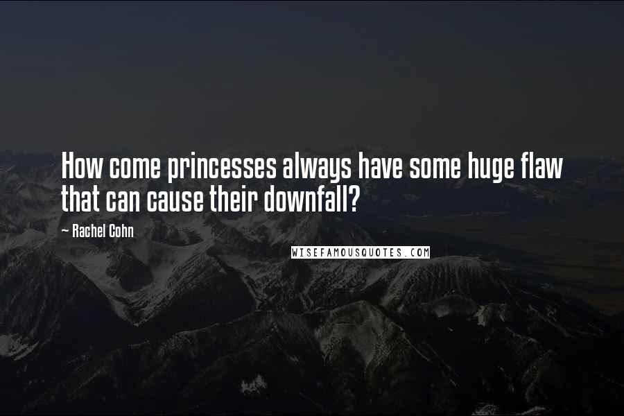 Rachel Cohn Quotes: How come princesses always have some huge flaw that can cause their downfall?