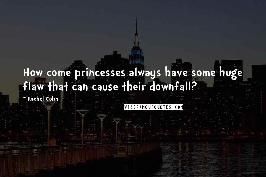 Rachel Cohn Quotes: How come princesses always have some huge flaw that can cause their downfall?