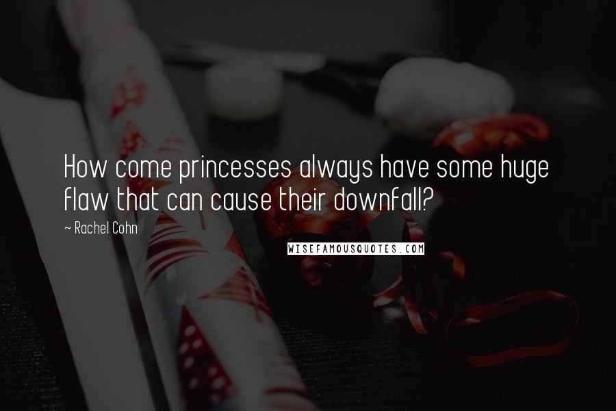 Rachel Cohn Quotes: How come princesses always have some huge flaw that can cause their downfall?