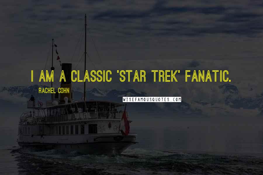 Rachel Cohn Quotes: I am a classic 'Star Trek' fanatic.