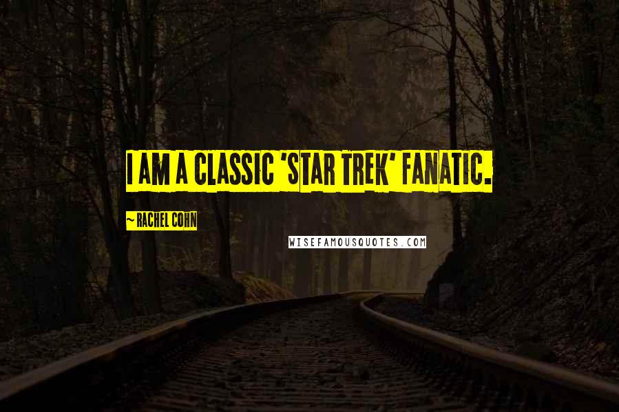 Rachel Cohn Quotes: I am a classic 'Star Trek' fanatic.