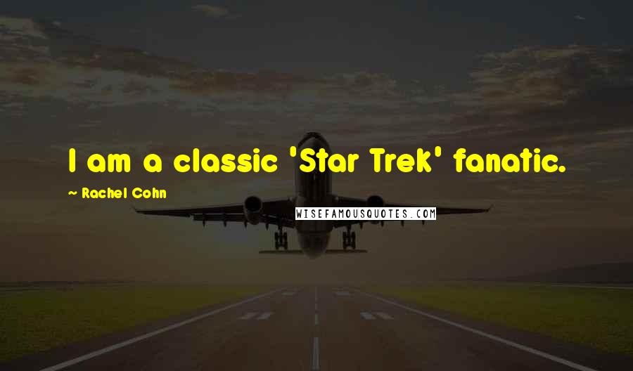 Rachel Cohn Quotes: I am a classic 'Star Trek' fanatic.