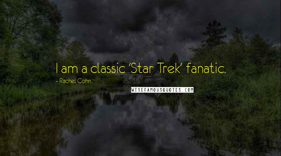 Rachel Cohn Quotes: I am a classic 'Star Trek' fanatic.