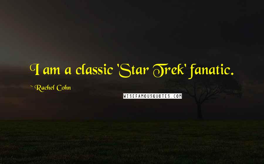 Rachel Cohn Quotes: I am a classic 'Star Trek' fanatic.