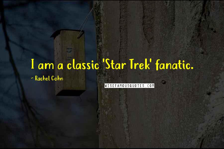 Rachel Cohn Quotes: I am a classic 'Star Trek' fanatic.