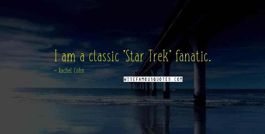 Rachel Cohn Quotes: I am a classic 'Star Trek' fanatic.